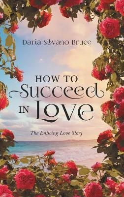 How to Succeed in Love By Daria Silvano Bruce 9781956161182 (Hardback)