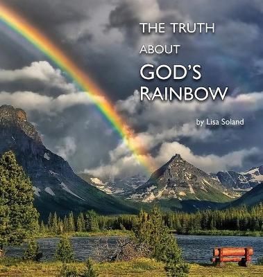 Truth About God's Rainbow By Lisa Soland 9781956218145 (Hardback)