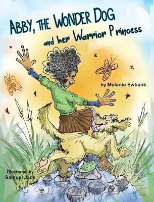 Abby, the Wonder Dog and her Warrior Princess By Ewbank 9781956218220