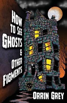 How to See Ghosts & Other Figments By Grey 9781956252057 (Paperback)