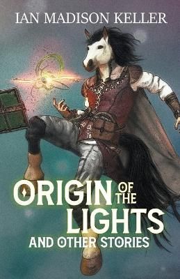 Origin of the Lights and Other Stories By Keller, Ian Madison