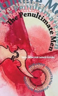The Penultimate Men: Tales from Our Savage Future By Durando, Neal
