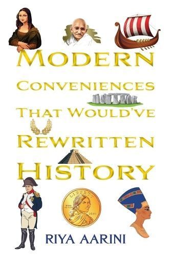 Modern Conveniences That Would've Rewritten History By Riya Aarini