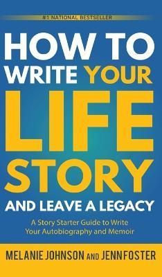 How to Write Your Life Story and Leave a Legacy By Melanie Johnson