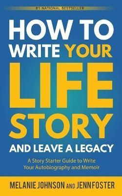 How to Write Your Life Story and Leave a Legacy By Melanie Johnson