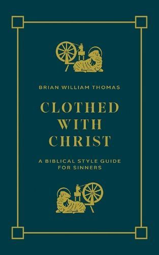Clothed With Christ By Brian William Thomas 9781956658927 (Paperback)