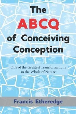 The ABCQ of Conceiving Conception By Etheredge, Francis 9781956715095