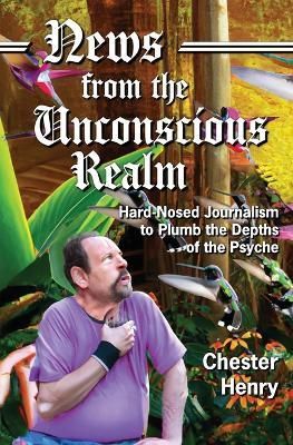 News from the Unconscious Realm By Chester Henry 9781956744811