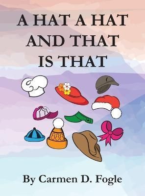 A Hat A Hat And That Is That By Camen D Fogle 9781956884111 (Hardback)