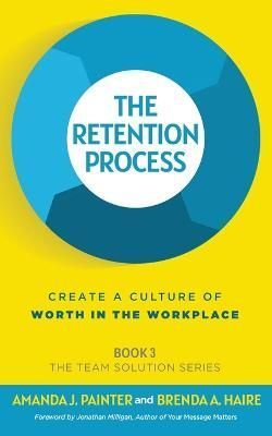 The Retention Process: Create a Culture of Worth in the Workplace