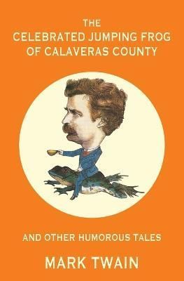 Celebrated Jumping Frog of Calaveras County and Other Humorous Tales (Warbler Classics Annotated Edition)