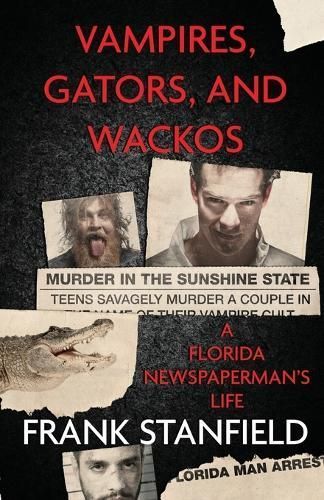 Vampires, Gators, And Wackos: A Florida Newspaperman's Life
