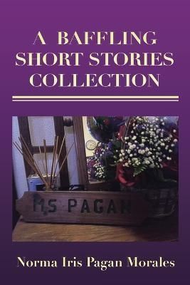 A Baffling Short Stories Collection By Norma Iris Pagan Morales