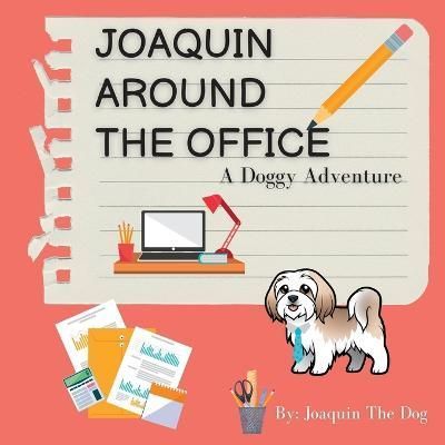 Joaquin Around The Office: A Doggy Adventure By Dog, Joaquin, The