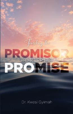 Trusting The Promisor to Keep His Promise By Kwesi Gyimah (Paperback)