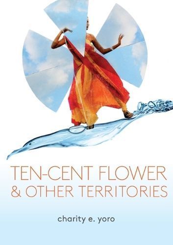 Ten-Cent Flower & Other Territories By Charity E Yoro 9781958600054