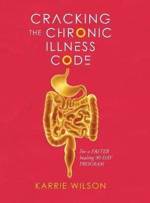 Cracking The Chronic Illness Code By Karrie Wilson 9781958690130