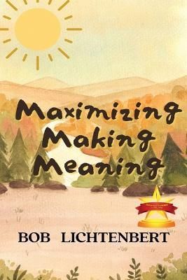 Maximizing Making Meaning By Bob Lichtenbert 9781958876657 (Paperback)