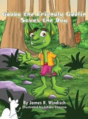 Gobby the Friendly Goblin Saves the Day By James R Windisch (Hardback)
