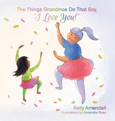 The Things Grandmas Do That Say I Love You! By Arrendell, Kelly