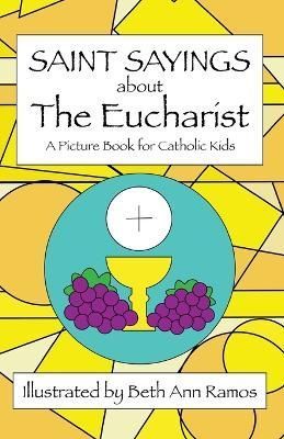 Saint Sayings About the Eucharist By Beth Ann Ramos (illustrator)