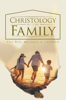 Christology of the Family By The Rev Michael J Lessard 9781959314523