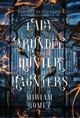 Lady Arundel and the Hunter of Haunters By Miriam Gomez 9781959335016