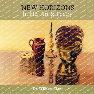 New Horizons in Life, Art & Poetry By Dr William Clark 9781959434917