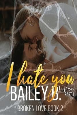 I Hate You, I Love You Part 1 By Bailey B 9781959724117 (Paperback)