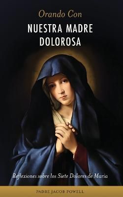 Orando Con Nuestra Madre Dolorosa By Fr Jacob Powell 9781960410122