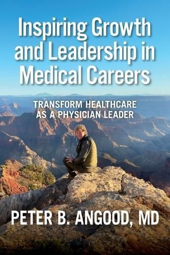 Inspiring Growth and Leadership in Medical Careers By Peter B Angood