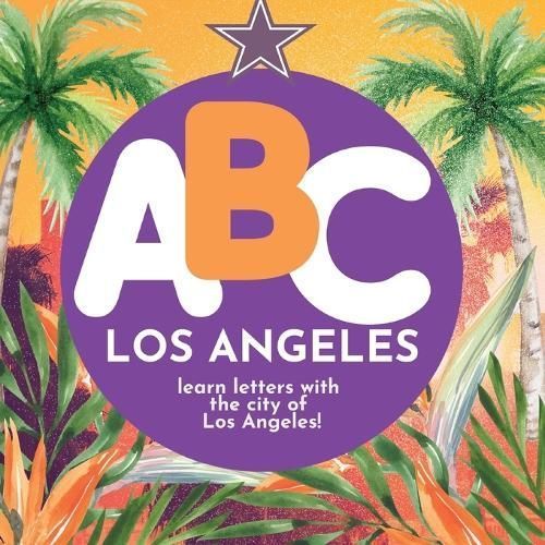 ABC Los Angeles - Learn the Alphabet With Los Angeles By P G Hibbert