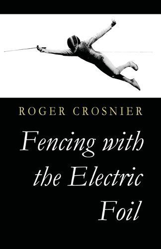 Fencing With the Electric Foil By Roger Crosnier 9781961301146