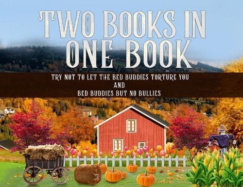 Two Books in One Book "Try Not To Let The Bed Buddies Torture You" and "Bed Buddies But No Bullies"