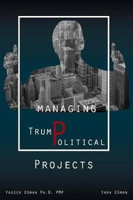 Managing TrumPolitical Projects By Yasser Osman 9781970024661