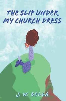 The Slip Under My Church Dress By J W Bella 9781970135190 (Paperback)