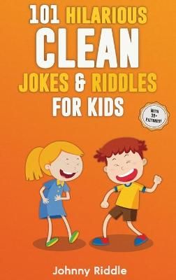 101 Hilarious Clean Jokes & Riddles For Kids By Johnny Riddle