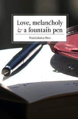 Love, Melancholy and a Fountain Pen By Prateekshankar Dixit