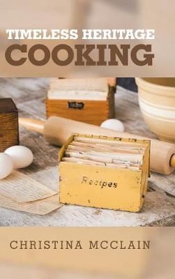 Timeless Heritage Cooking By Christina McClain 9781973601593