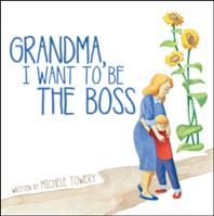Grandma, I Want to Be the Boss By Michele Towery 9781973607069