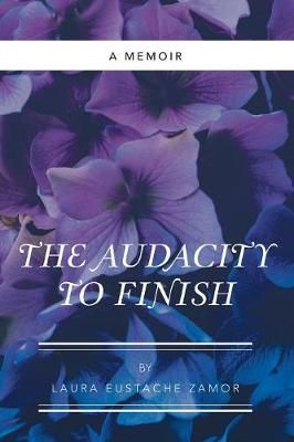The Audacity to Finish By Laura Eustache Zamor 9781973617457