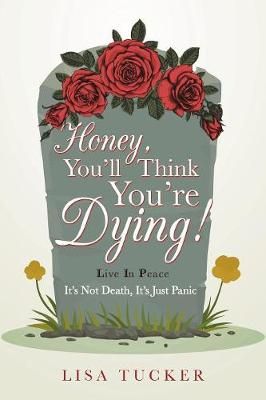 Honey, You'll Think You're Dying! By Lisa Tucker 9781973617785