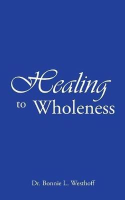 Healing to Wholeness By Westhoff, Dr. Bonnie L. 9781973648666