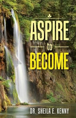 Aspire to Become By Kenny, Dr. Sheila E. 9781973693178 (Paperback)