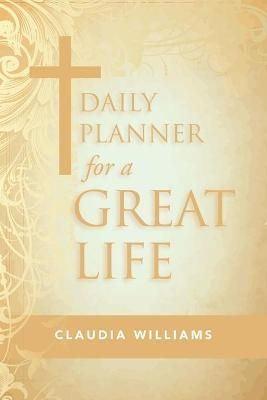 Daily Planner for a Great Life By Claudia Williams 9781973698333