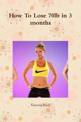 How To Lose 70lb in 3 months By Bush 9781976728273 (Paperback)