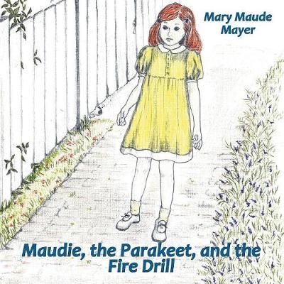 Maudie, the Parakeet, and the Fire Drill By Mary Maude Mayer
