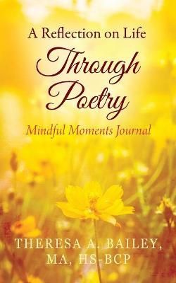 A Reflection on Life Through Poetry By Theresa a Bailey 9781977204820