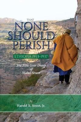 That None Should Perish, Ethiopia 1933-1937 By Harold B, Jr Street