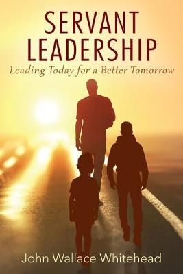 Servant Leadership By John Wallace Whitehead 9781977211989 (Paperback)